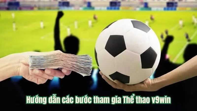 Hướng dẫn các bước tham gia Thể thao v9win