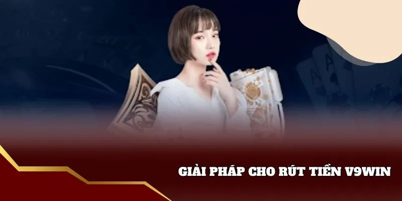 Giải pháp khi rút tiền v9win thất bại
