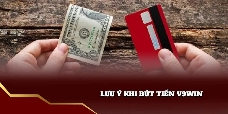 Lưu ý về rút tiền V9win