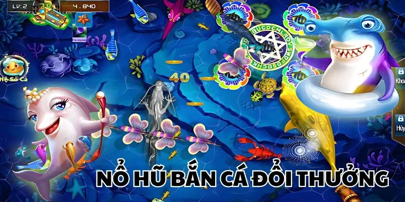 Nổ hũ bắn cá đổi thưởng