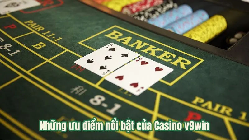 Những ưu điểm nổi bật của Casino v9win